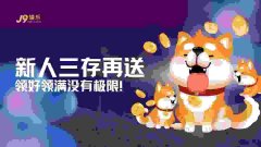 【J9官网资讯】新人三存再送：领好领满没有极限