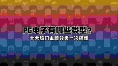 PG电子有哪些类型？十大热门主题分类一次搞懂！