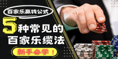 百家乐缆法是什么？新手必学的5个百家乐打缆法